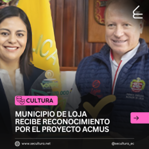 Municipio de Loja recibe reconocimiento por el proyecto Acmus