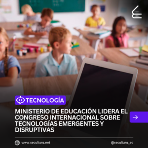 Ministerio de Educación lidera el Congreso Internacional sobre Tecnologías Emergentes y Disruptivas