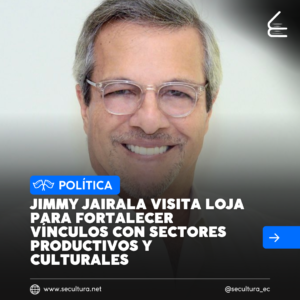 Jimmy Jairala visita Loja para fortalecer vínculos con sectores productivos y culturales