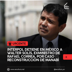 Interpol detiene en México a Walter Solís, exministro de Rafael Correa, por caso Reconstrucción de Manabí