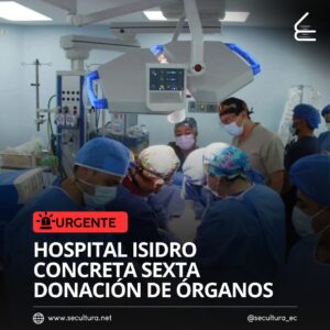 Solidaridad que trasciende la vida: Hospital Isidro Ayora concreta sexta donación de órganos en Loja